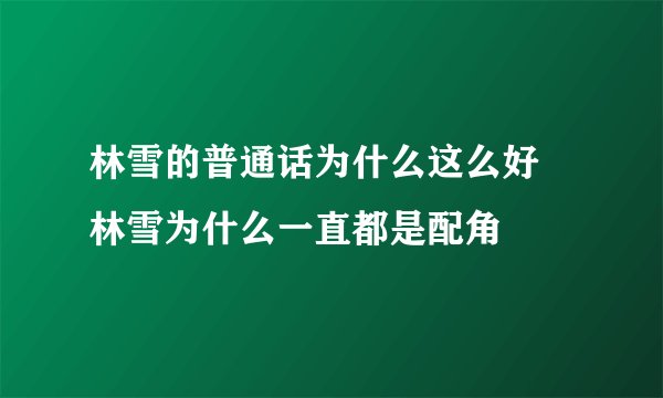 林雪的普通话为什么这么好 林雪为什么一直都是配角