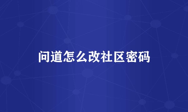 问道怎么改社区密码