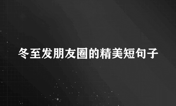 冬至发朋友圈的精美短句子