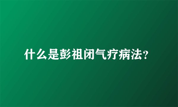什么是彭祖闭气疗病法？