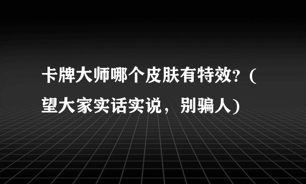 卡牌大师哪个皮肤有特效？(望大家实话实说，别骗人)