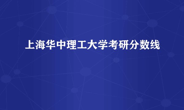 上海华中理工大学考研分数线