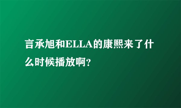言承旭和ELLA的康熙来了什么时候播放啊？