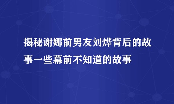 揭秘谢娜前男友刘烨背后的故事一些幕前不知道的故事