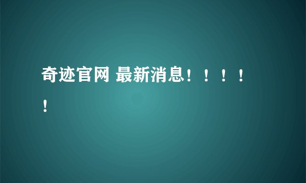 奇迹官网 最新消息！！！！！