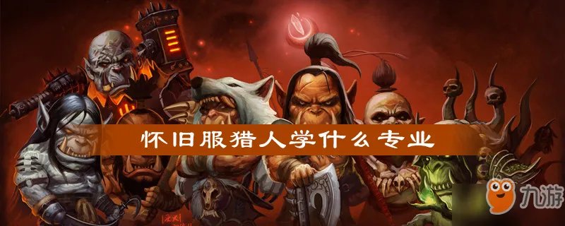 《魔兽世界怀旧服》猎人学什么技能好 猎人专业技能学习推荐