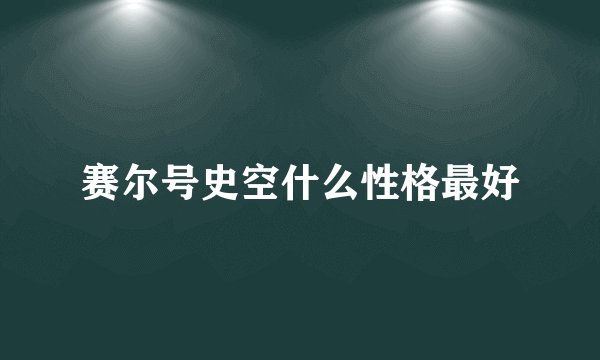 赛尔号史空什么性格最好