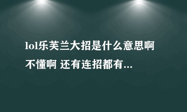 lol乐芙兰大招是什么意思啊 不懂啊 还有连招都有哪些 如果第一次用了q技能 点完大招他就还会释放