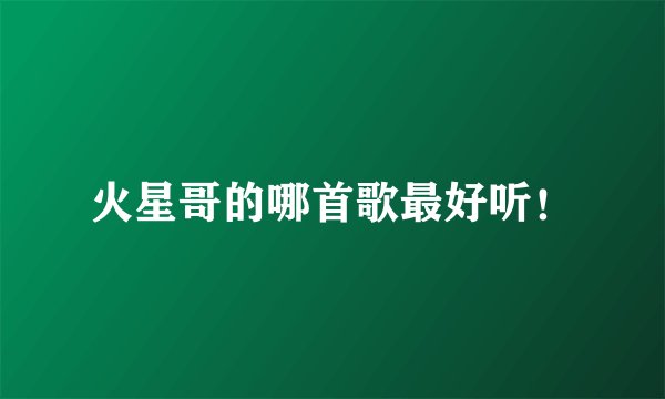 火星哥的哪首歌最好听！