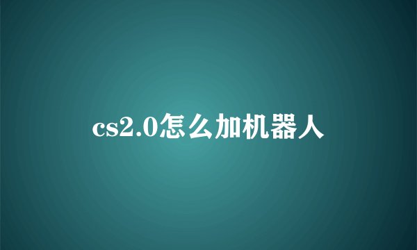 cs2.0怎么加机器人