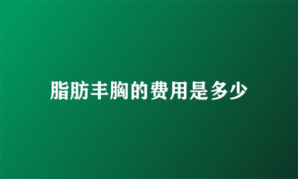 脂肪丰胸的费用是多少