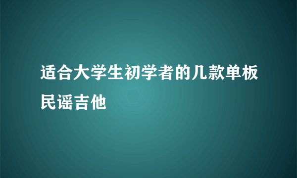 适合大学生初学者的几款单板民谣吉他