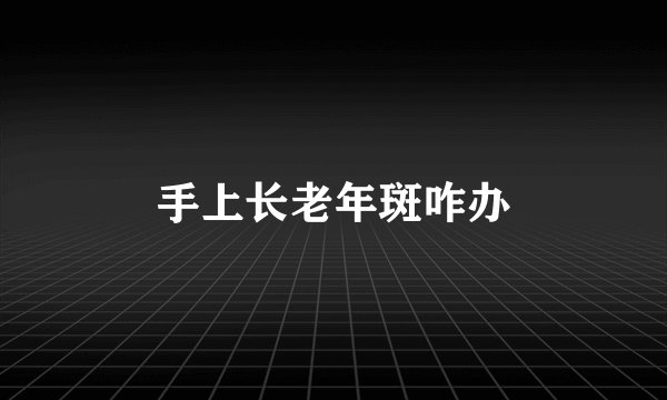 手上长老年斑咋办