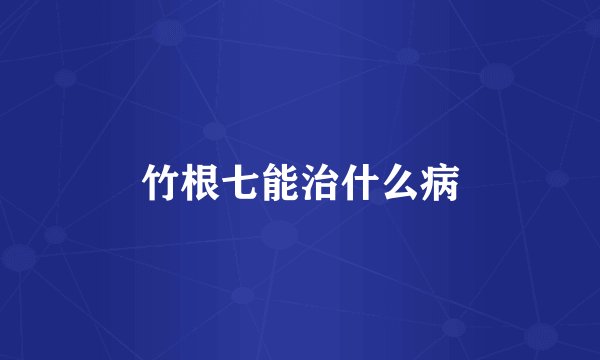 竹根七能治什么病