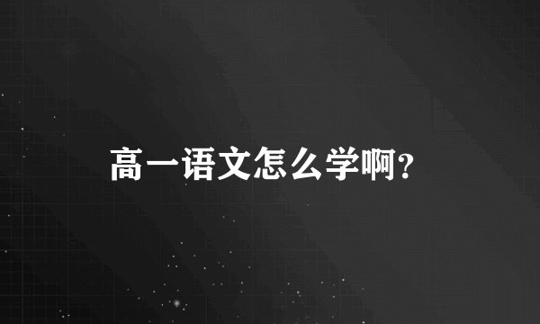 高一语文怎么学啊？