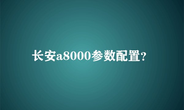 长安a8000参数配置？