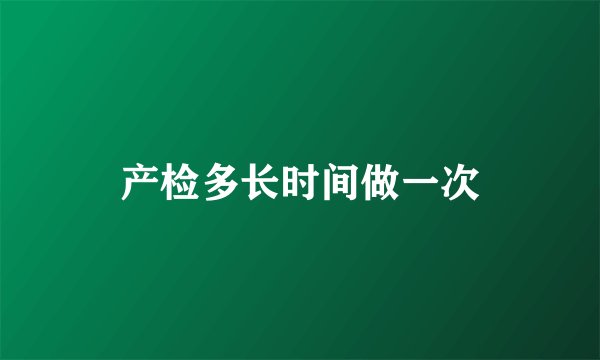 产检多长时间做一次