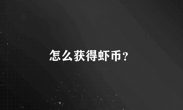 怎么获得虾币？