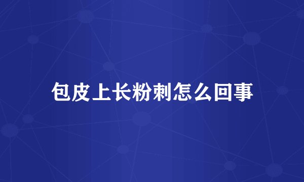 包皮上长粉刺怎么回事