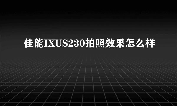 佳能IXUS230拍照效果怎么样
