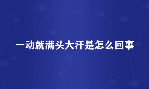 一动就满头大汗是怎么回事