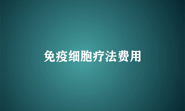 免疫细胞疗法费用