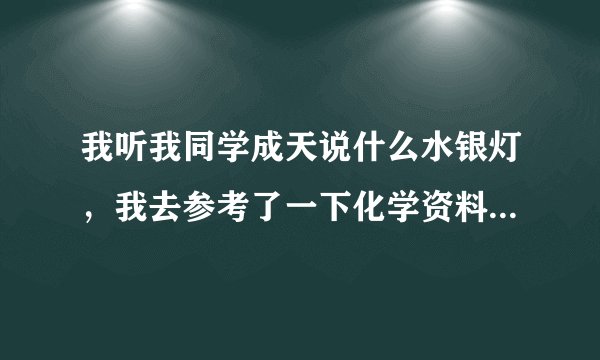 我听我同学成天说什么水银灯，我去参考了一下化学资料，水银不能做灯啊？！