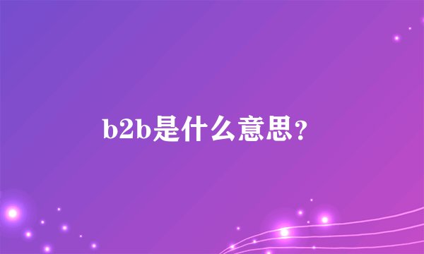b2b是什么意思？