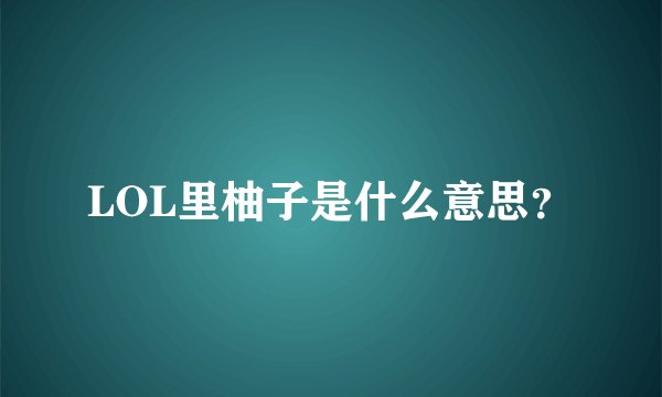 LOL里柚子是什么意思？