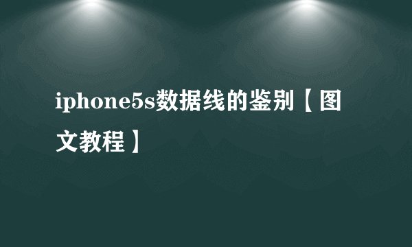 iphone5s数据线的鉴别【图文教程】
