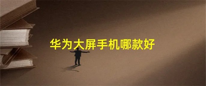 华为大屏手机哪款好
