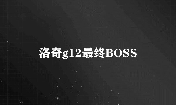 洛奇g12最终BOSS
