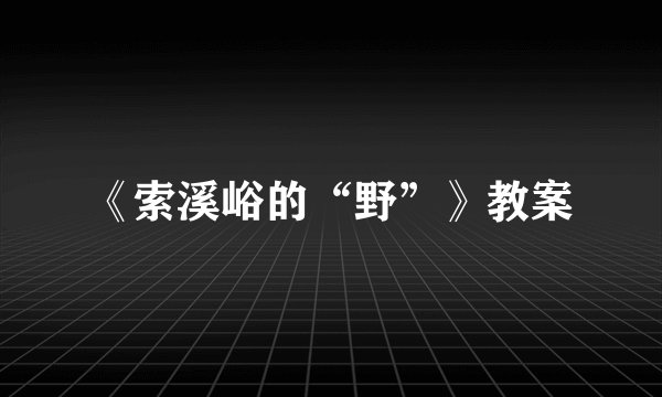 《索溪峪的“野”》教案
