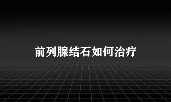 前列腺结石如何治疗