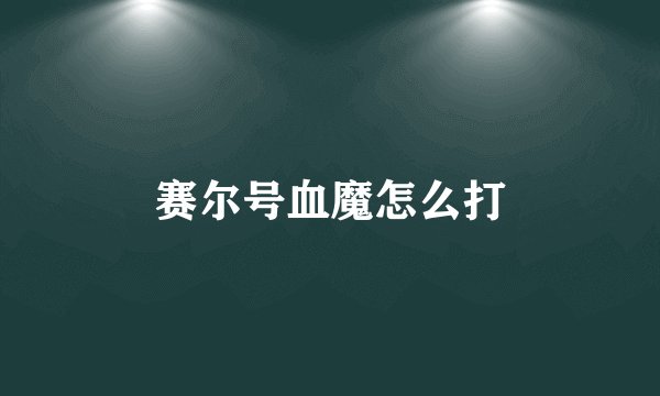 赛尔号血魔怎么打