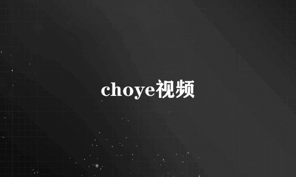 choye视频