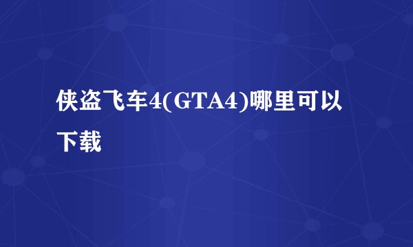 侠盗飞车4(GTA4)哪里可以下载