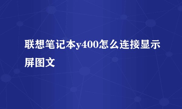联想笔记本y400怎么连接显示屏图文