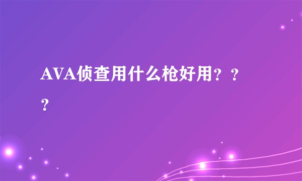 AVA侦查用什么枪好用？？？