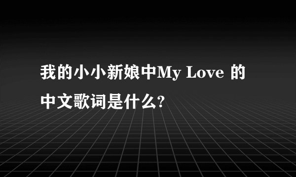 我的小小新娘中My Love 的中文歌词是什么?