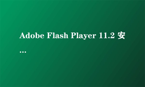Adobe Flash Player 11.2 安装遇到错误怎么办？
