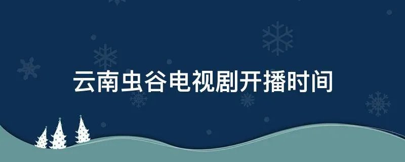 云南虫谷电视剧开播时间