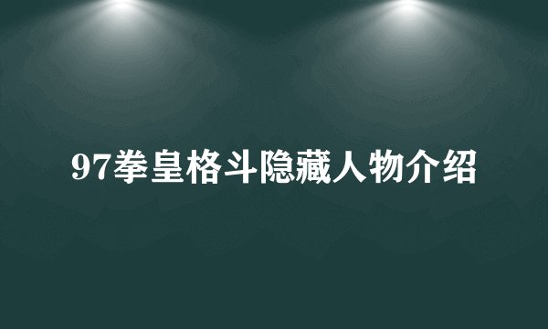 97拳皇格斗隐藏人物介绍