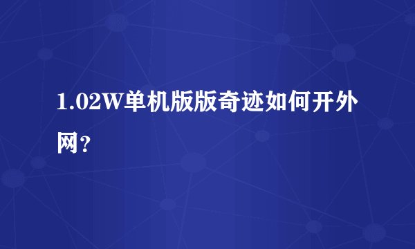1.02W单机版版奇迹如何开外网？