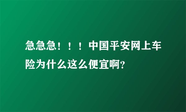 急急急！！！中国平安网上车险为什么这么便宜啊？