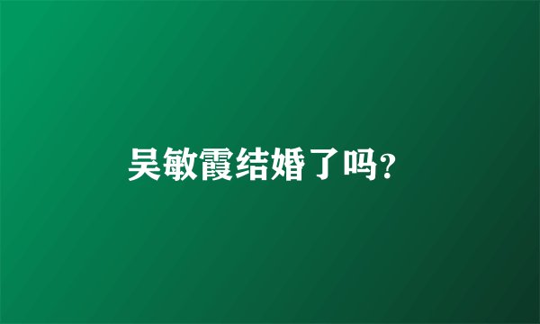 吴敏霞结婚了吗？