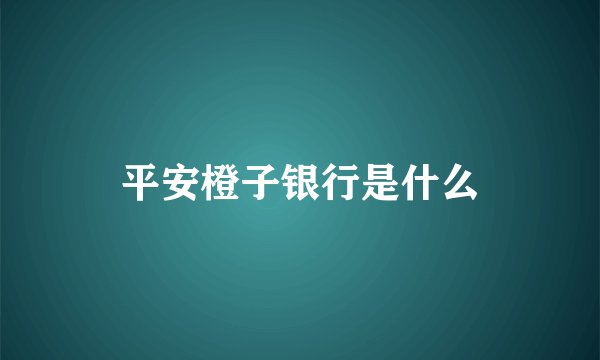 平安橙子银行是什么
