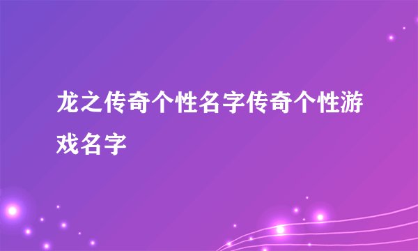 龙之传奇个性名字传奇个性游戏名字