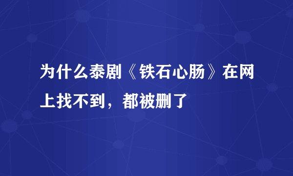为什么泰剧《铁石心肠》在网上找不到，都被删了