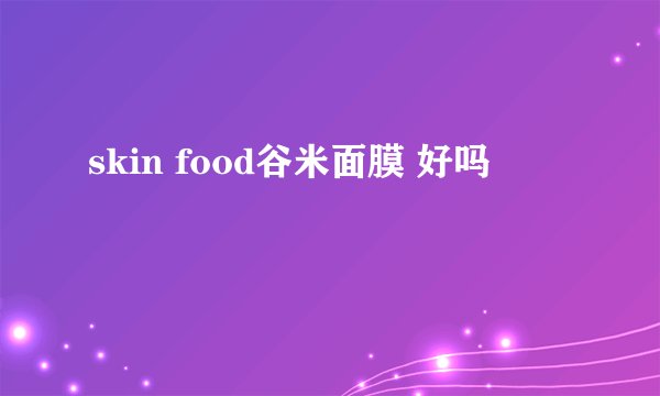 skin food谷米面膜 好吗